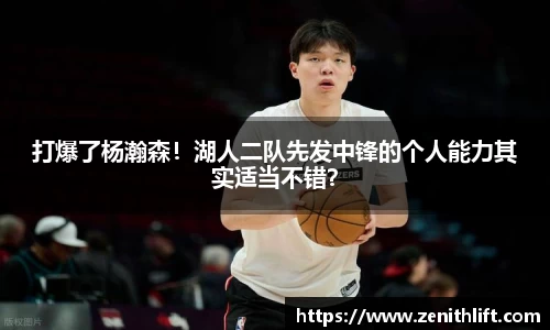 打爆了杨瀚森！湖人二队先发中锋的个人能力其实适当不错？